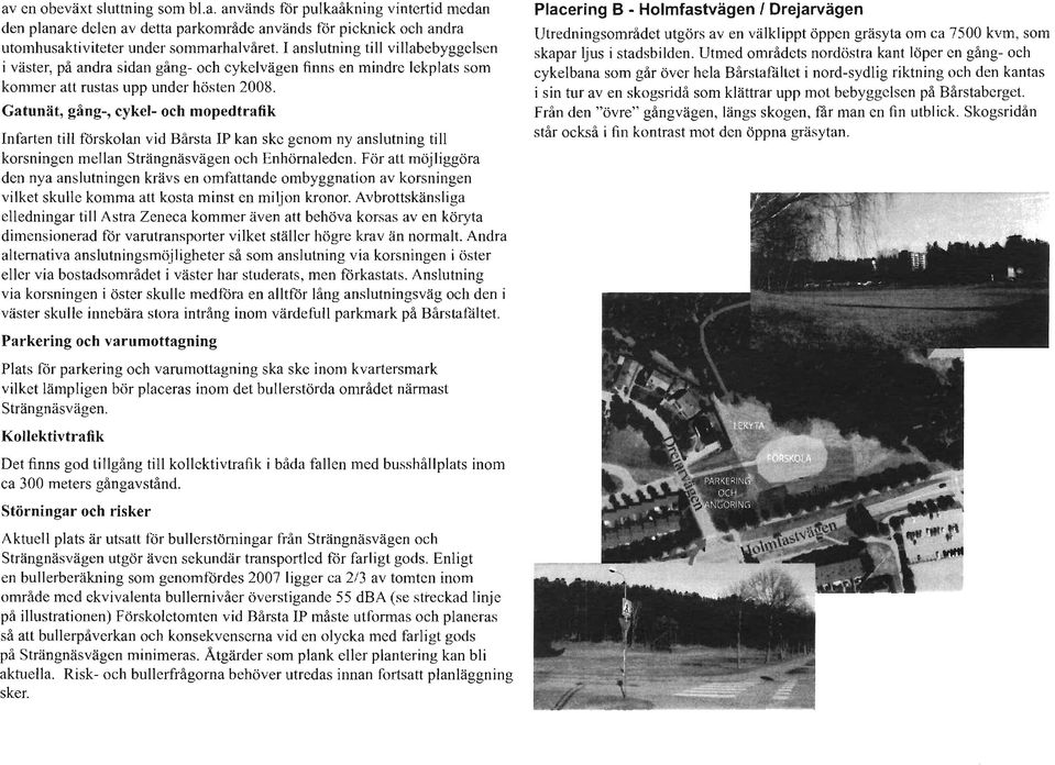 Gatunät, gång-, cykel- och mopedtrafik Infarten till förskolan vid Bårsta lp kan ske genom ny anslutning till korsningen mellan Strängnäsvägen och Enhörnaieden.