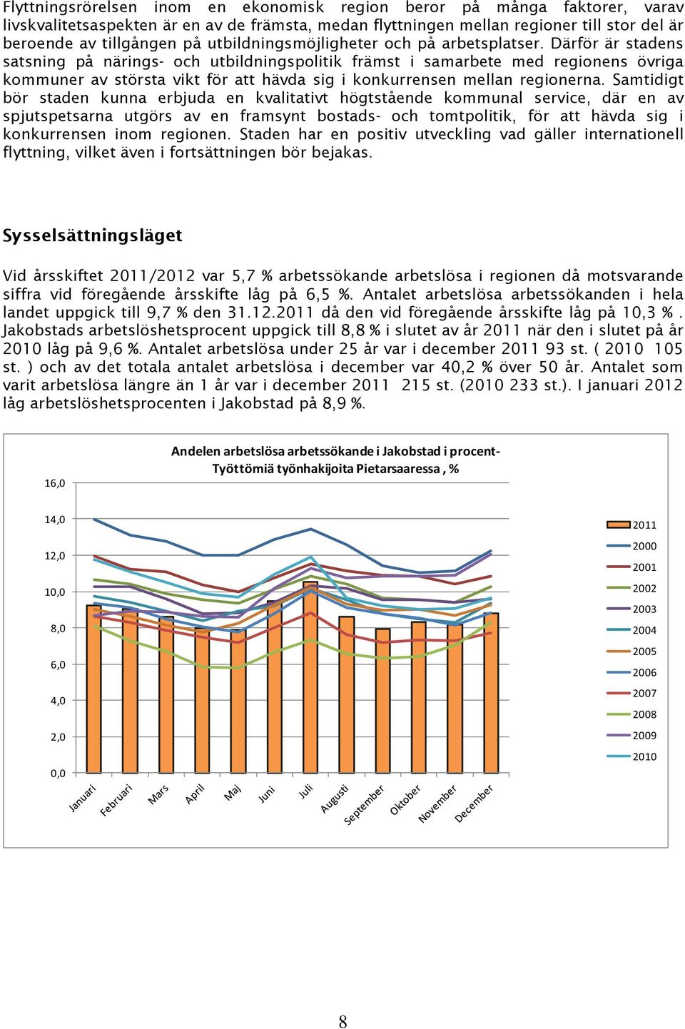 Därför är stadens satsning på närings- och utbildningspolitik främst i samarbete med regionens övriga kommuner av största vikt för att hävda sig i konkurrensen mellan regionerna.