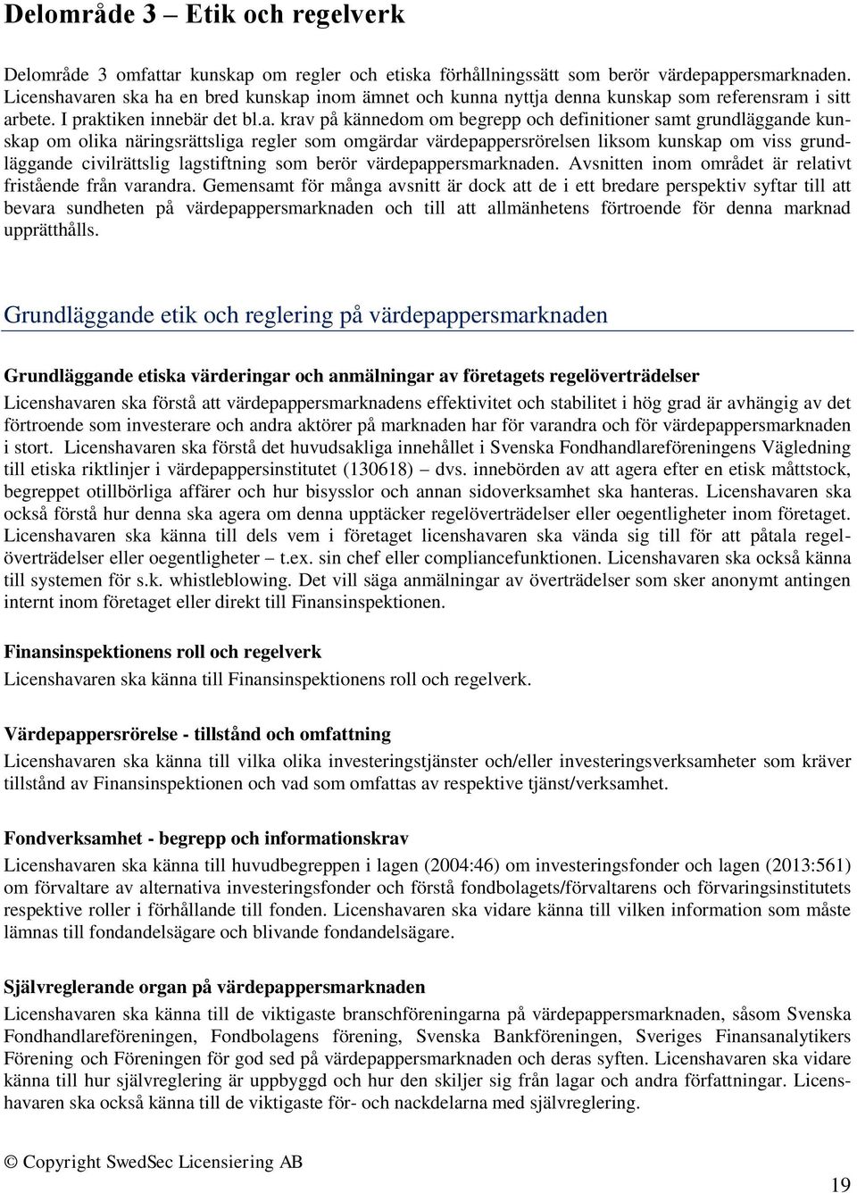 aren ska ha en bred kunskap inom ämnet och kunna nyttja denna kunskap som referensram i sitt arbete. I praktiken innebär det bl.a. krav på kännedom om begrepp och definitioner samt grundläggande