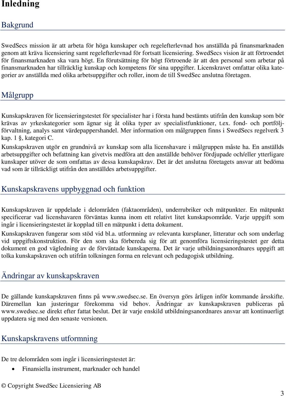 En förutsättning för högt förtroende är att den personal som arbetar på finansmarknaden har tillräcklig kunskap och kompetens för sina uppgifter.