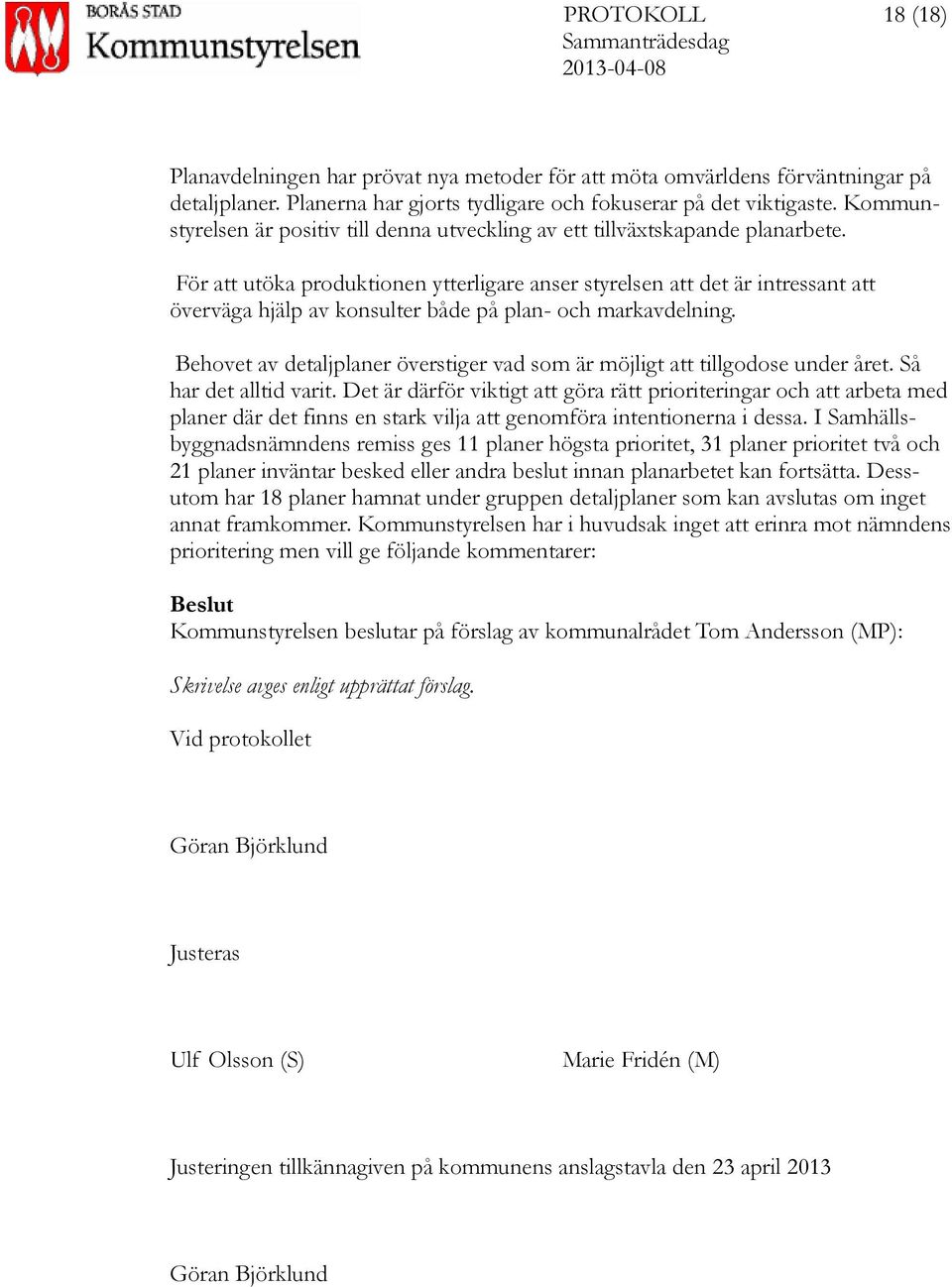 För att utöka produktionen ytterligare anser styrelsen att det är intressant att överväga hjälp av konsulter både på plan- och markavdelning.