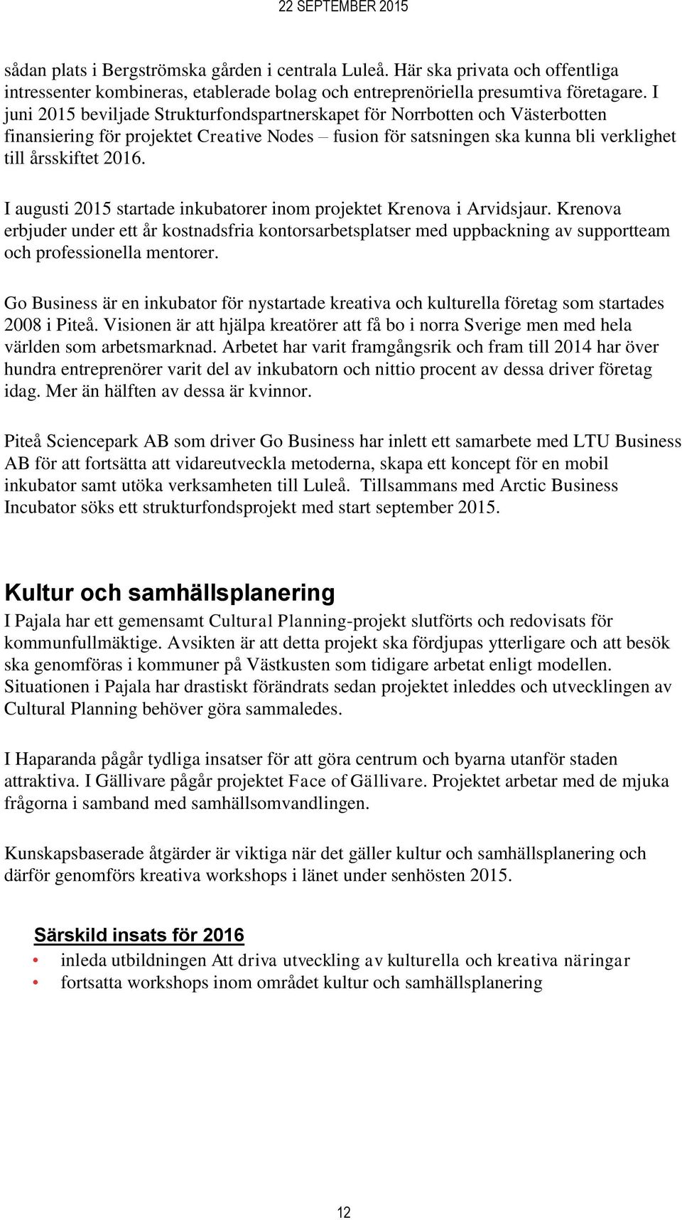 I augusti 2015 startade inkubatorer inom projektet Krenova i Arvidsjaur. Krenova erbjuder under ett år kostnadsfria kontorsarbetsplatser med uppbackning av supportteam och professionella mentorer.