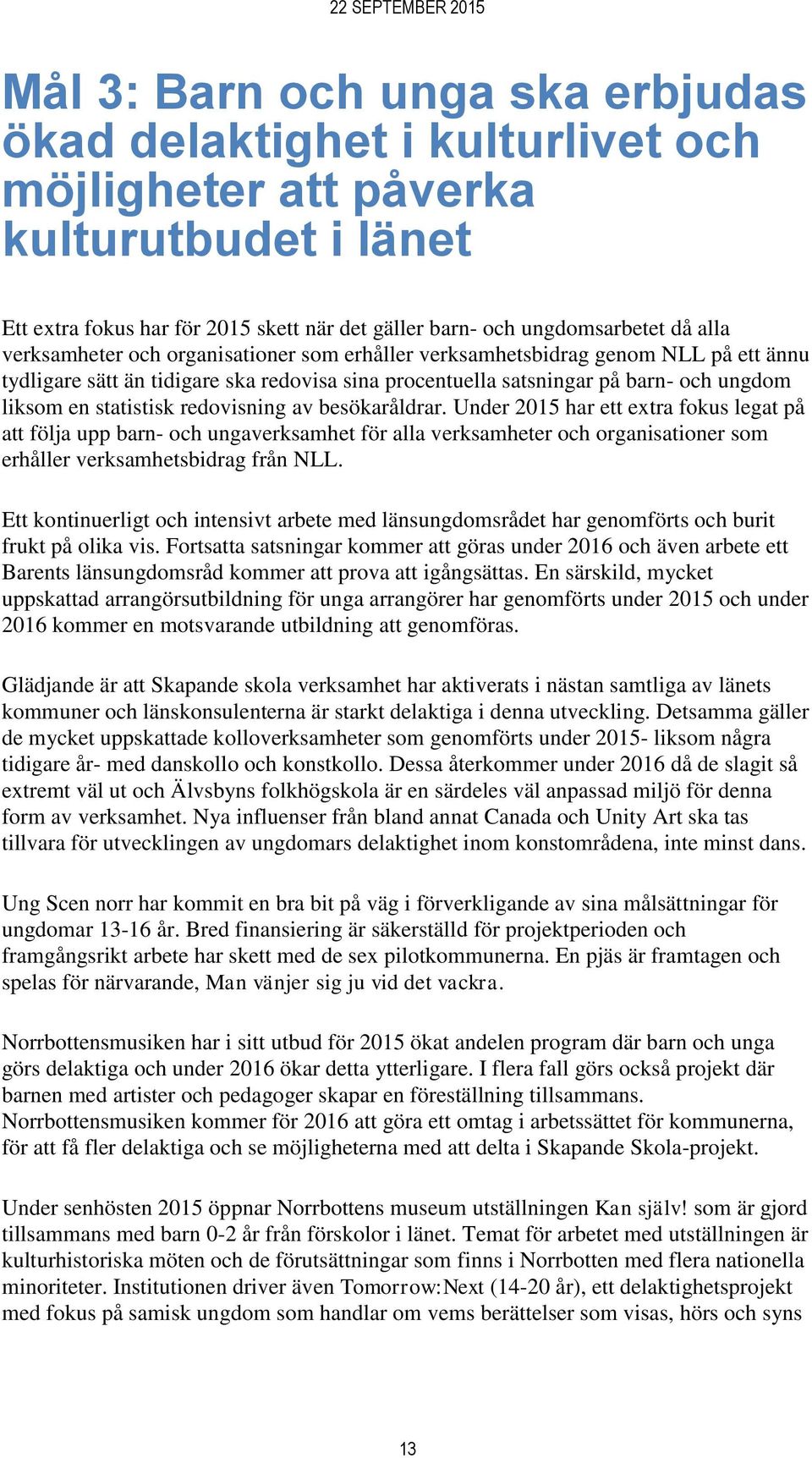 redovisning av besökaråldrar. Under 2015 har ett extra fokus legat på att följa upp barn- och ungaverksamhet för alla verksamheter och organisationer som erhåller verksamhetsbidrag från NLL.