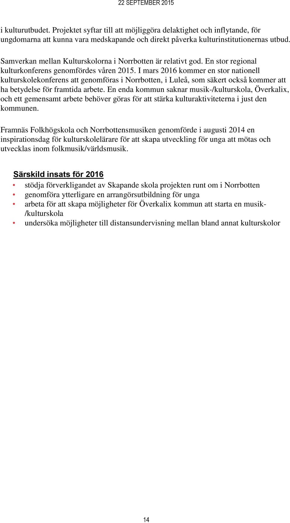 I mars 2016 kommer en stor nationell kulturskolekonferens att genomföras i Norrbotten, i Luleå, som säkert också kommer att ha betydelse för framtida arbete.