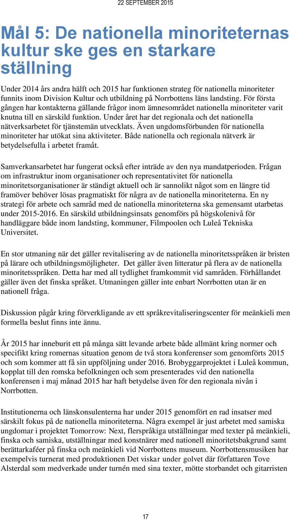 Under året har det regionala och det nationella nätverksarbetet för tjänstemän utvecklats. Även ungdomsförbunden för nationella minoriteter har utökat sina aktiviteter.