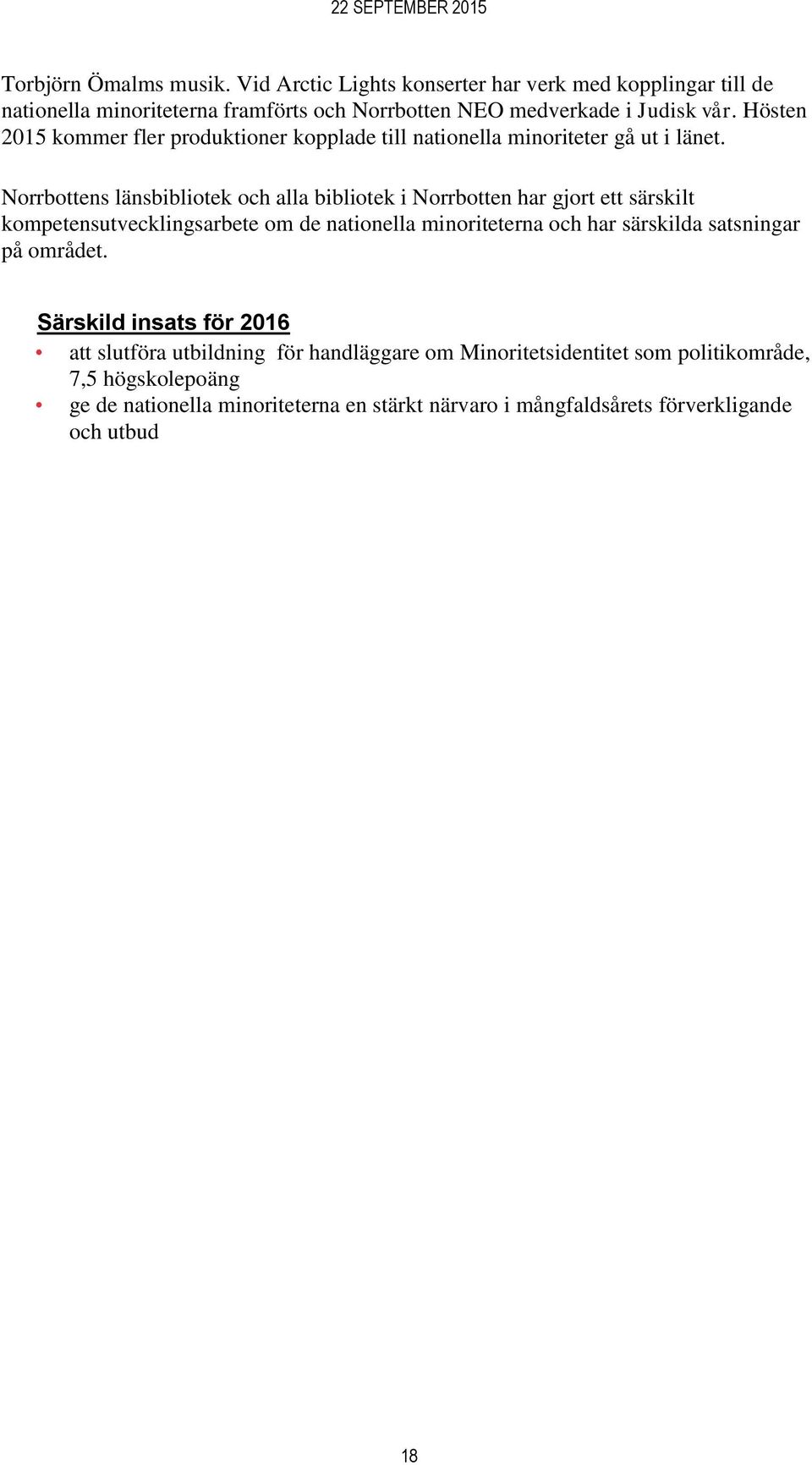 Norrbottens länsbibliotek och alla bibliotek i Norrbotten har gjort ett särskilt kompetensutvecklingsarbete om de nationella minoriteterna och har särskilda
