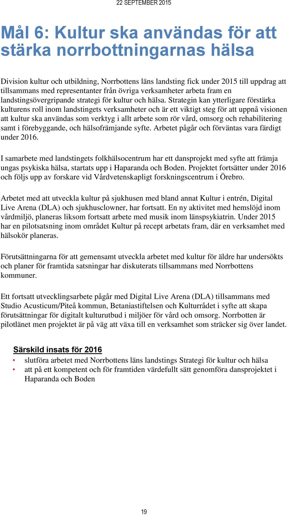 Strategin kan ytterligare förstärka kulturens roll inom landstingets verksamheter och är ett viktigt steg för att uppnå visionen att kultur ska användas som verktyg i allt arbete som rör vård, omsorg