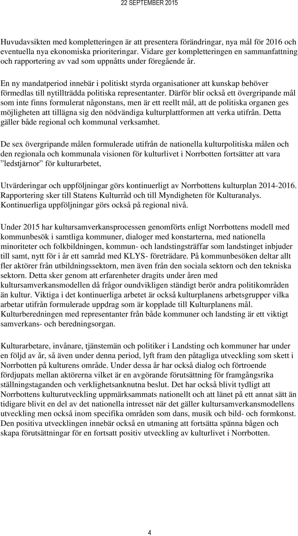 En ny mandatperiod innebär i politiskt styrda organisationer att kunskap behöver förmedlas till nytillträdda politiska representanter.