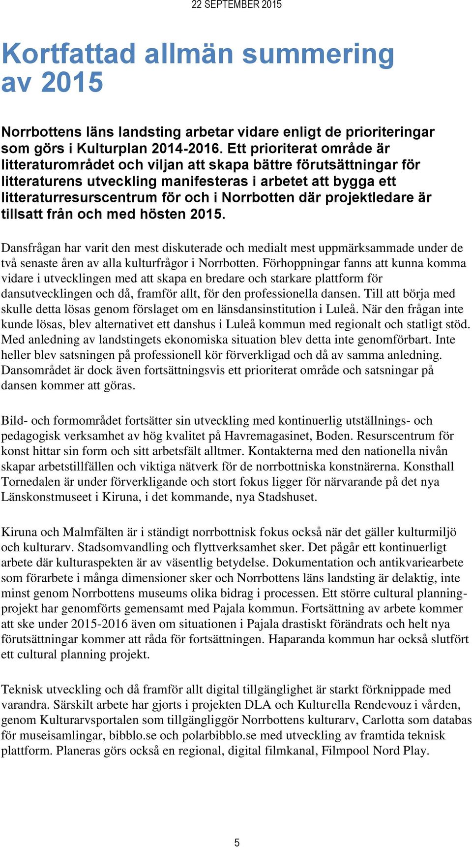 där projektledare är tillsatt från och med hösten 2015. Dansfrågan har varit den mest diskuterade och medialt mest uppmärksammade under de två senaste åren av alla kulturfrågor i Norrbotten.