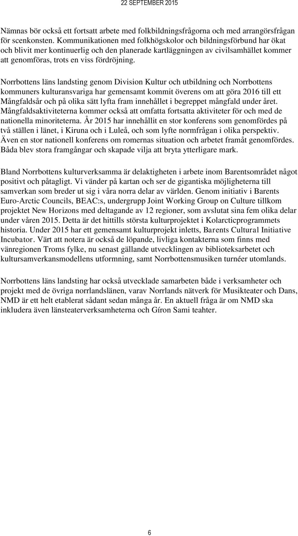 Norrbottens läns landsting genom Division Kultur och utbildning och Norrbottens kommuners kulturansvariga har gemensamt kommit överens om att göra 2016 till ett Mångfaldsår och på olika sätt lyfta
