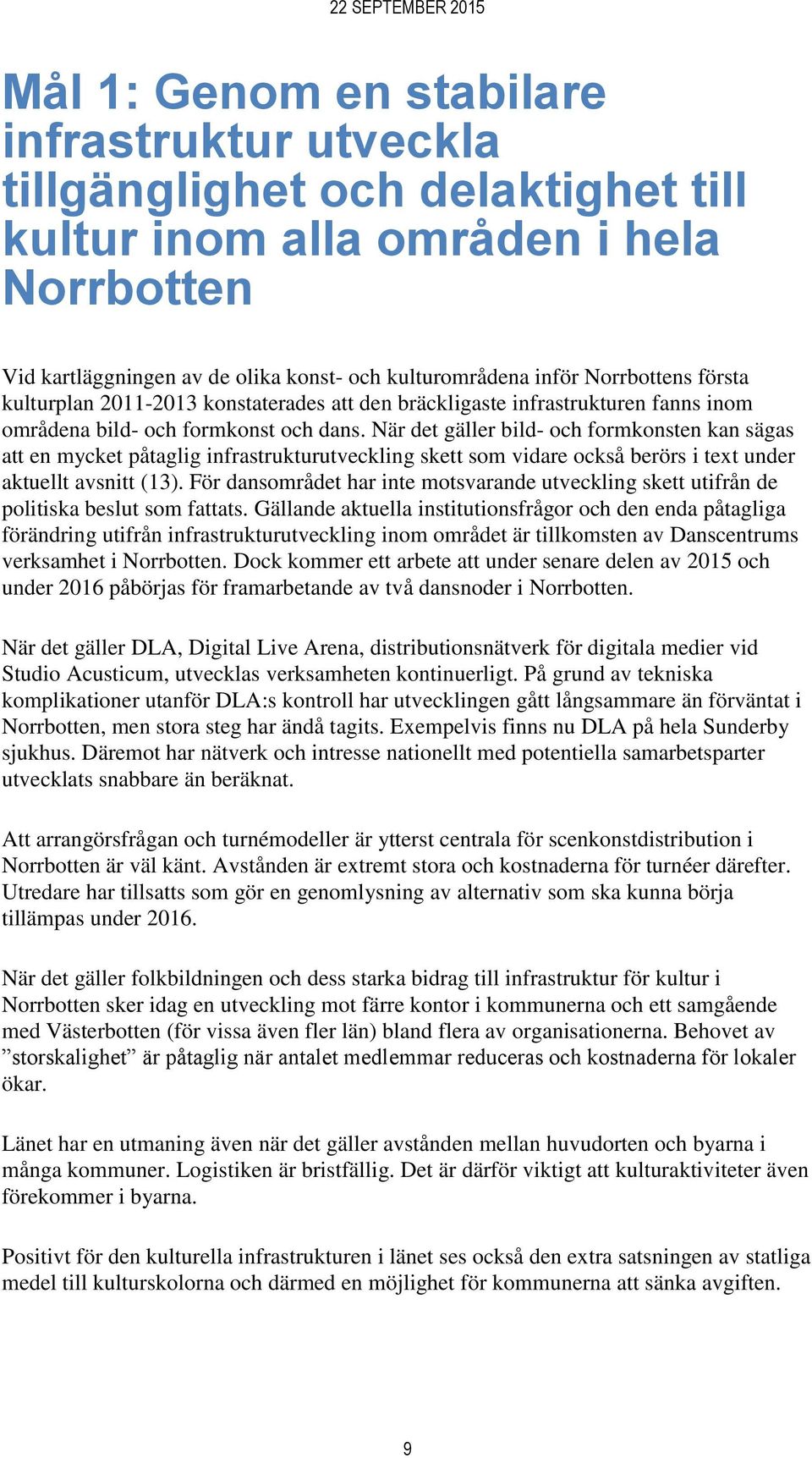 När det gäller bild- och formkonsten kan sägas att en mycket påtaglig infrastrukturutveckling skett som vidare också berörs i text under aktuellt avsnitt (13).