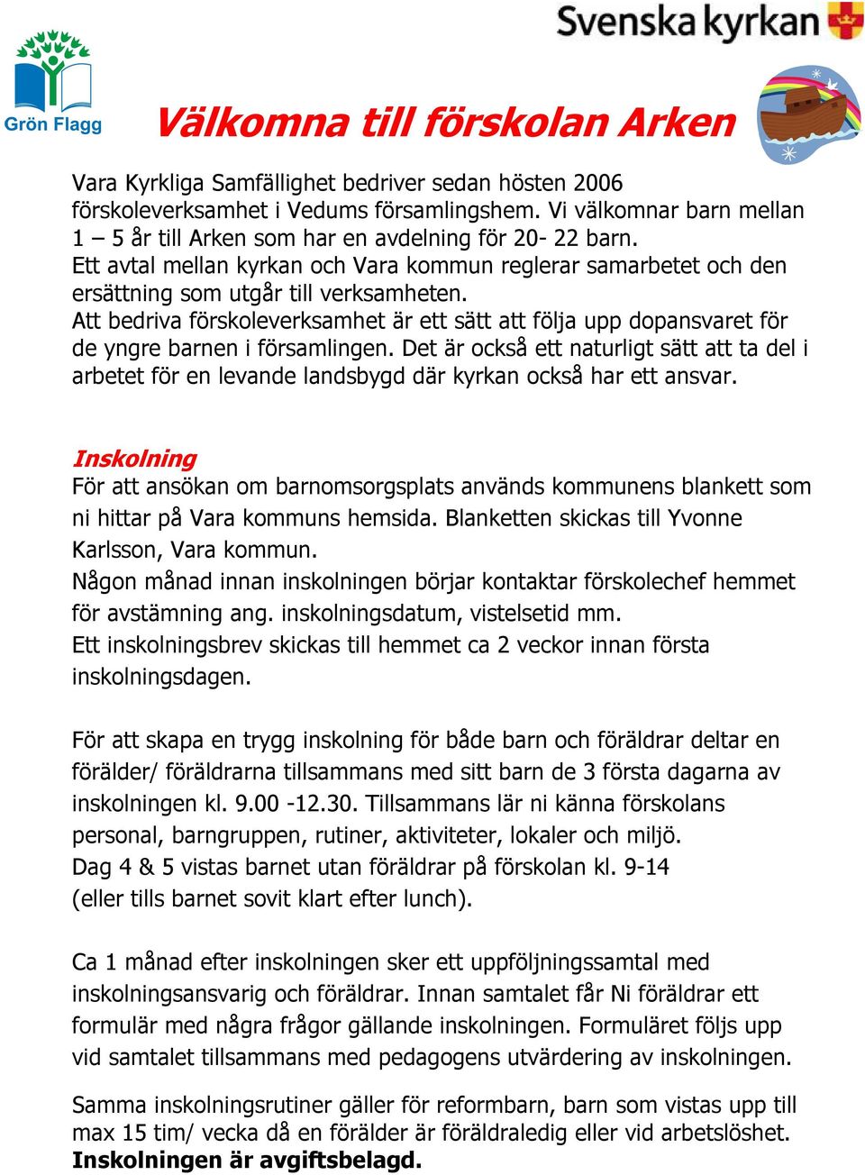 Att bedriva förskoleverksamhet är ett sätt att följa upp dopansvaret för de yngre barnen i församlingen.