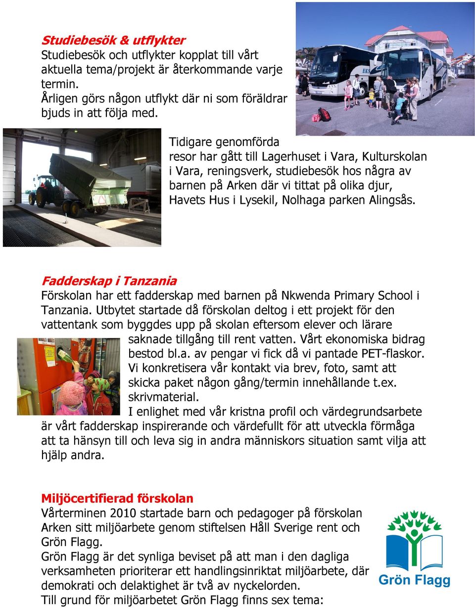 Alingsås. Fadderskap i Tanzania Förskolan har ett fadderskap med barnen på Nkwenda Primary School i Tanzania.