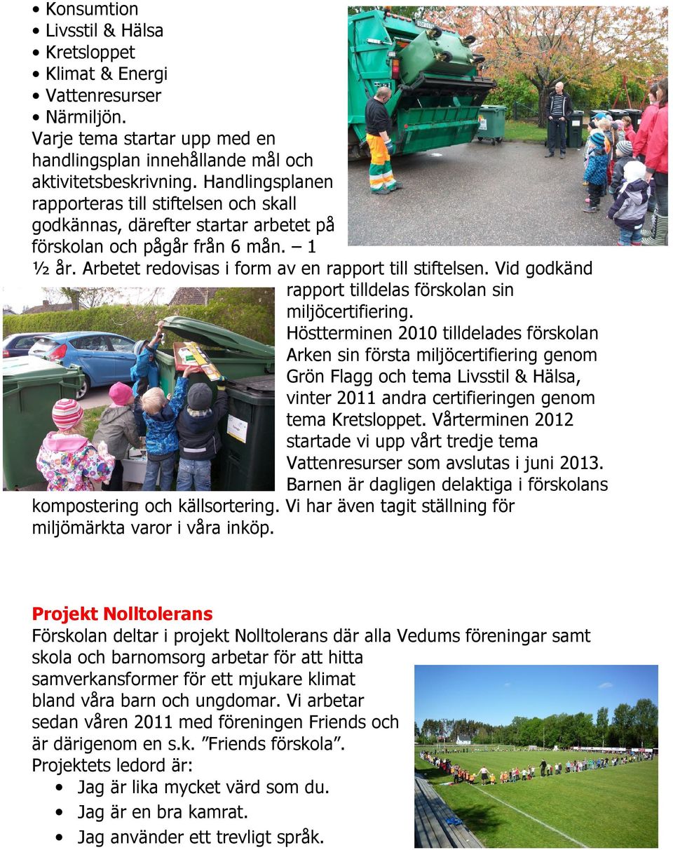 Vid godkänd rapport tilldelas förskolan sin miljöcertifiering.