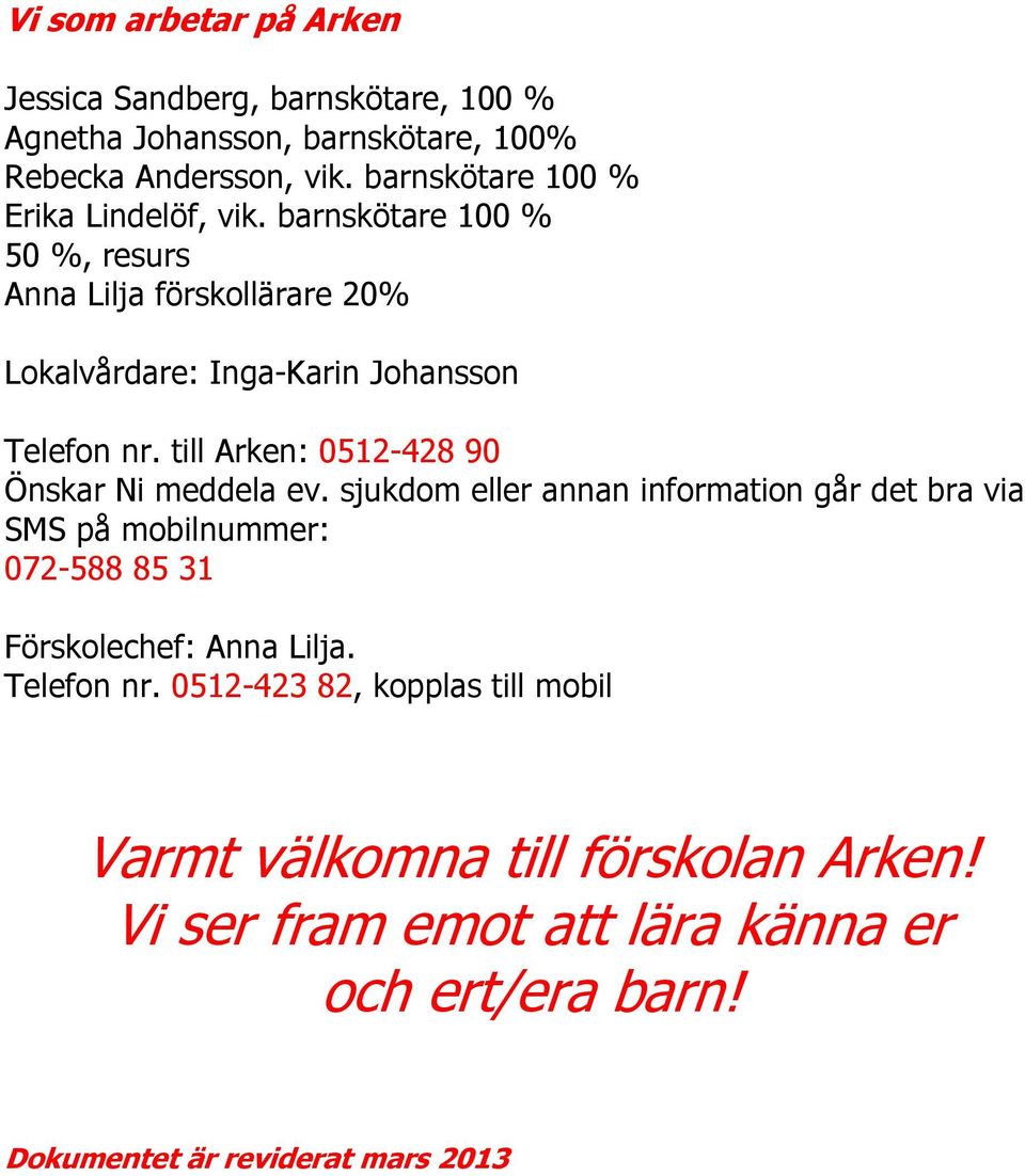 till Arken: 0512-428 90 Önskar Ni meddela ev.