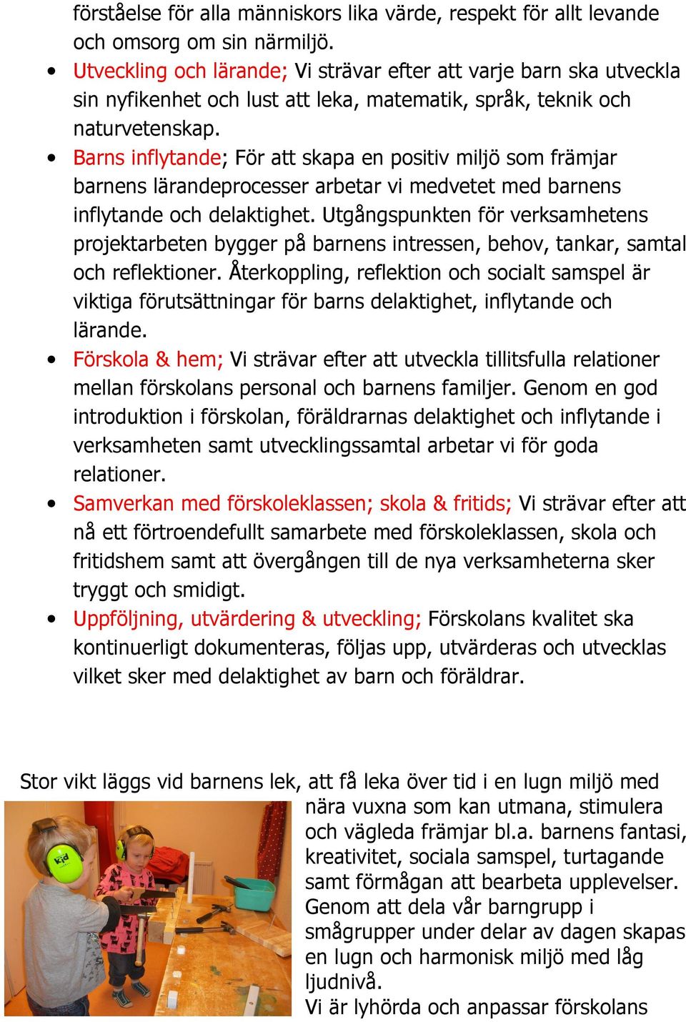 Barns inflytande; För att skapa en positiv miljö som främjar barnens lärandeprocesser arbetar vi medvetet med barnens inflytande och delaktighet.
