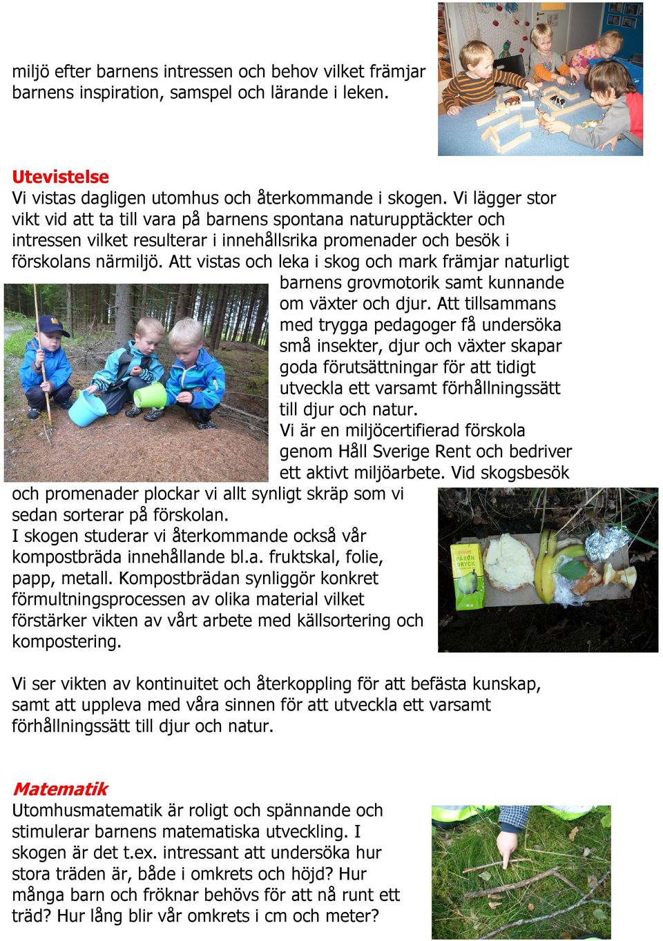 Att vistas och leka i skog och mark främjar naturligt barnens grovmotorik samt kunnande om växter och djur.