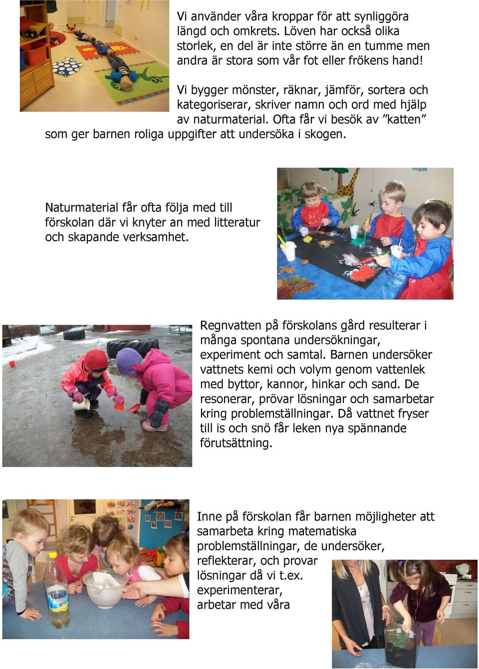 Naturmaterial får ofta följa med till förskolan där vi knyter an med litteratur och skapande verksamhet.