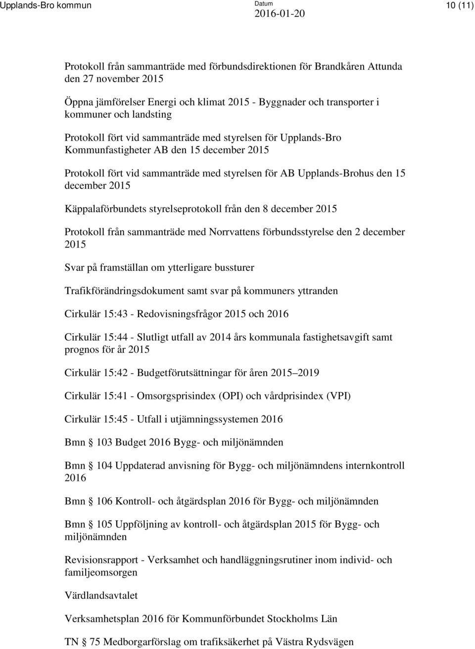 15 december 2015 Käppalaförbundets styrelseprotokoll från den 8 december 2015 Protokoll från sammanträde med Norrvattens förbundsstyrelse den 2 december 2015 Svar på framställan om ytterligare