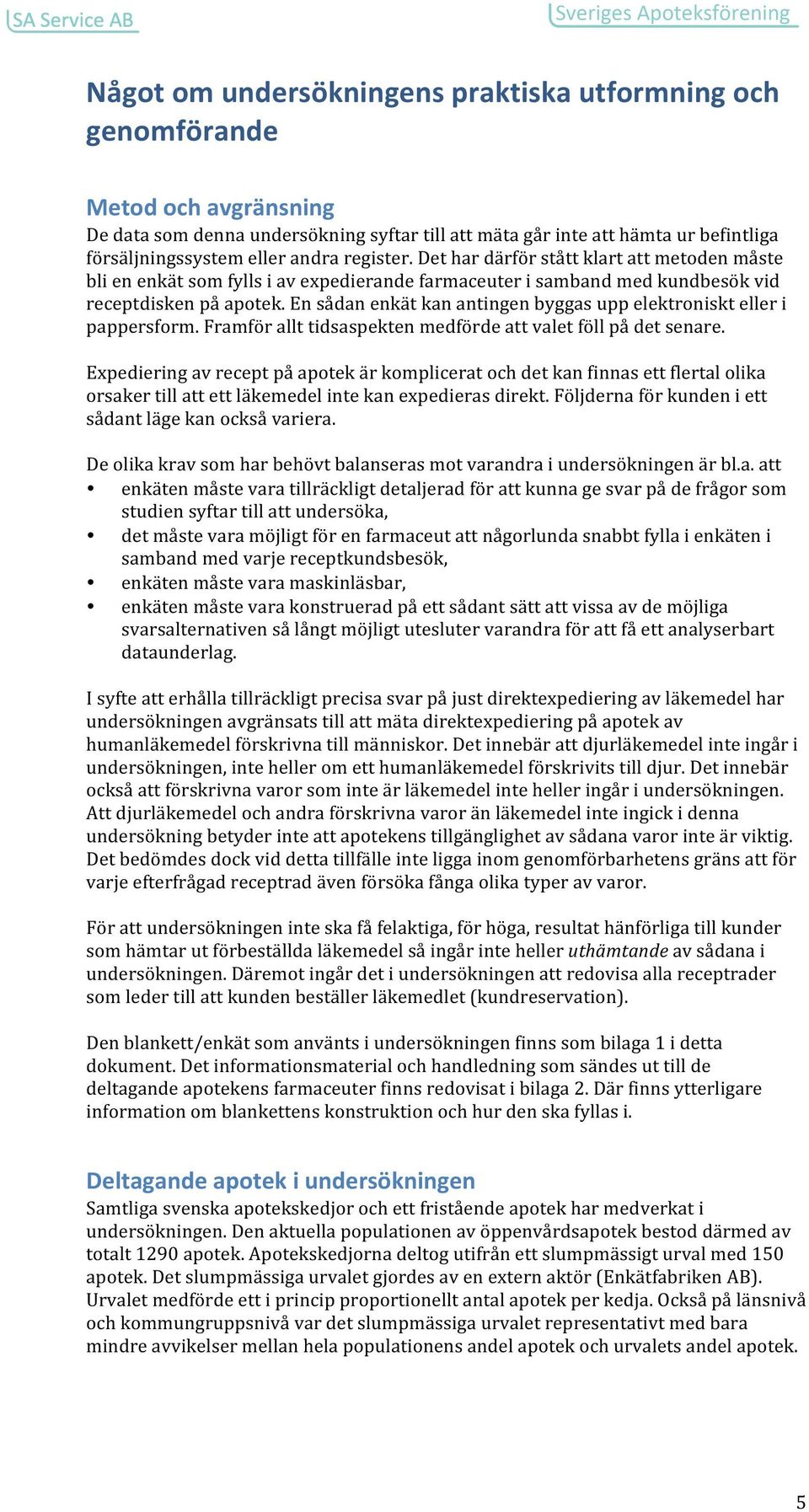En sådan enkät kan antingen byggas upp elektroniskt eller i pappersform. Framför allt tidsaspekten medförde att valet föll på det senare.