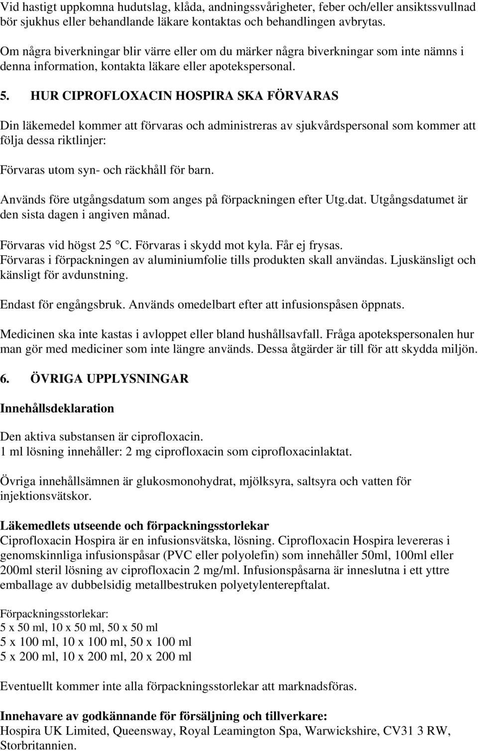 HUR CIPROFLOXACIN HOSPIRA SKA FÖRVARAS Din läkemedel kommer att förvaras och administreras av sjukvårdspersonal som kommer att följa dessa riktlinjer: Förvaras utom syn- och räckhåll för barn.