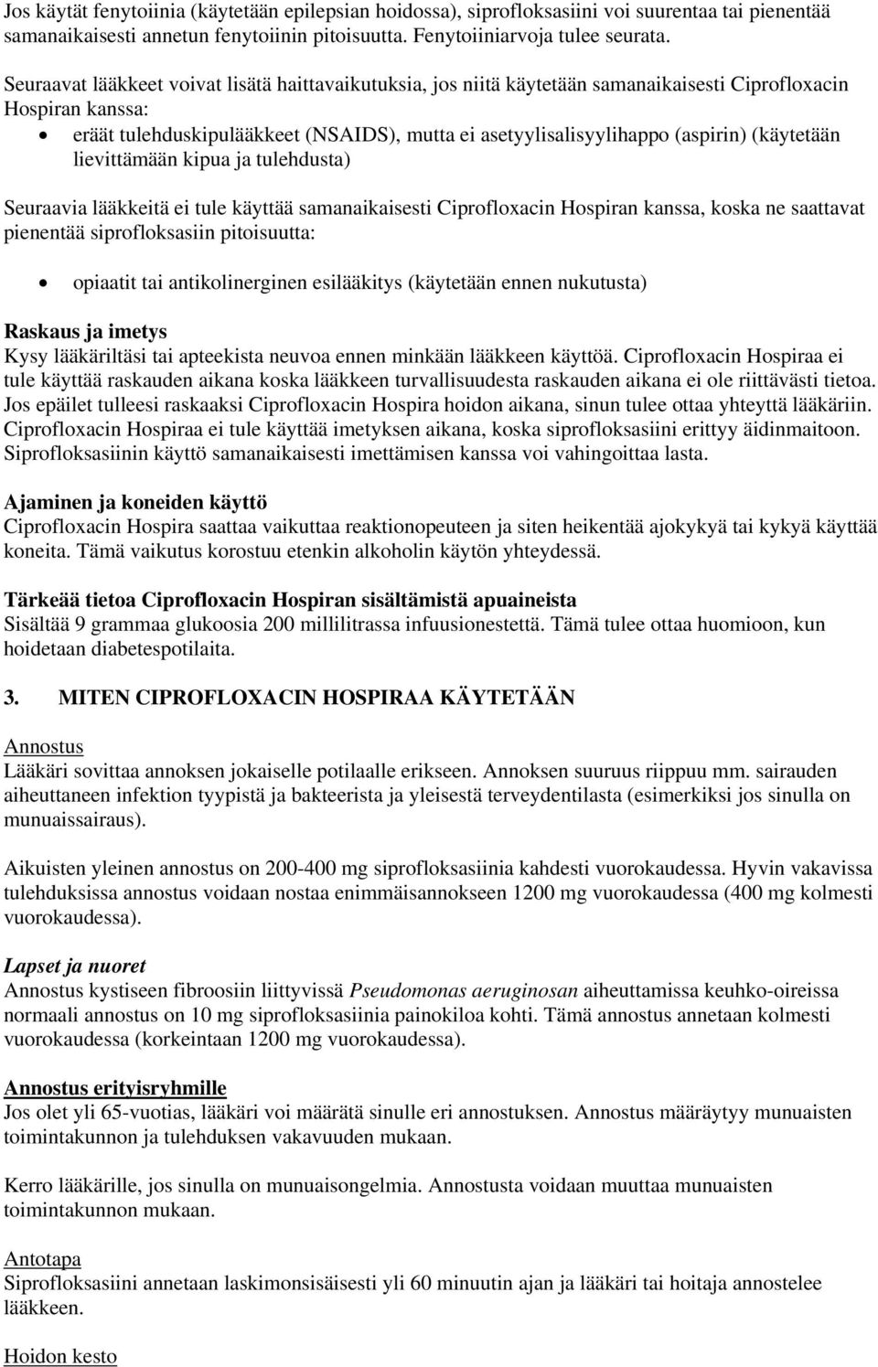 (käytetään lievittämään kipua ja tulehdusta) Seuraavia lääkkeitä ei tule käyttää samanaikaisesti Ciprofloxacin Hospiran kanssa, koska ne saattavat pienentää siprofloksasiin pitoisuutta: opiaatit tai