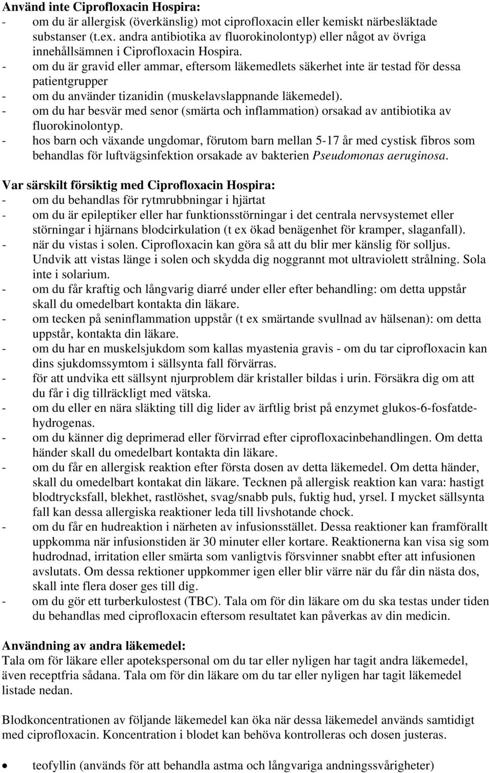 - om du är gravid eller ammar, eftersom läkemedlets säkerhet inte är testad för dessa patientgrupper - om du använder tizanidin (muskelavslappnande läkemedel).