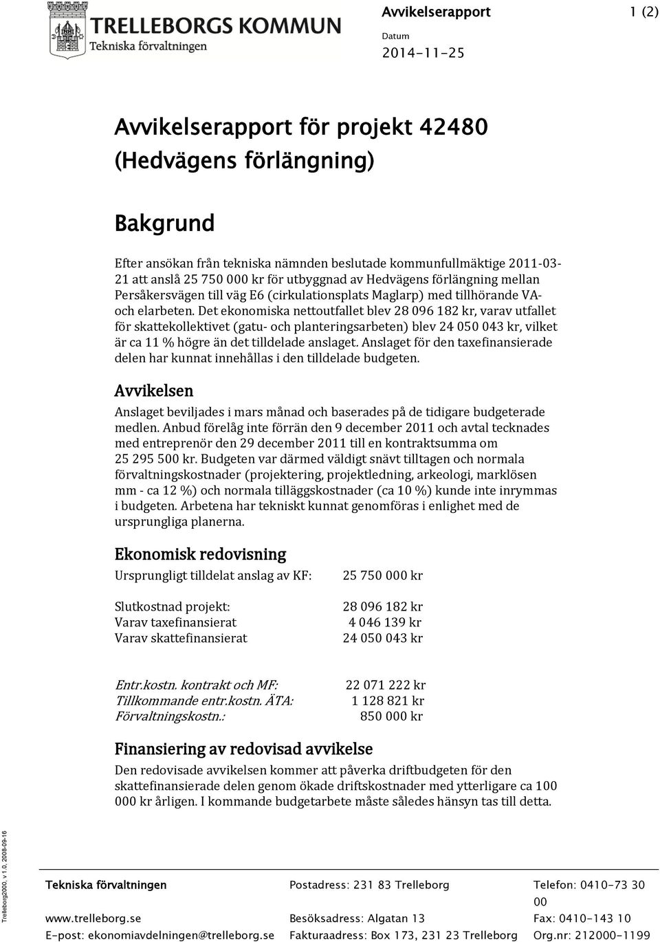 Det ekonomiska nettoutfallet blev 28 096 182 kr, varav utfallet för skattekollektivet (gatu- och planteringsarbeten) blev 24 050 043 kr, vilket är ca 11 % högre än det tilldelade anslaget.