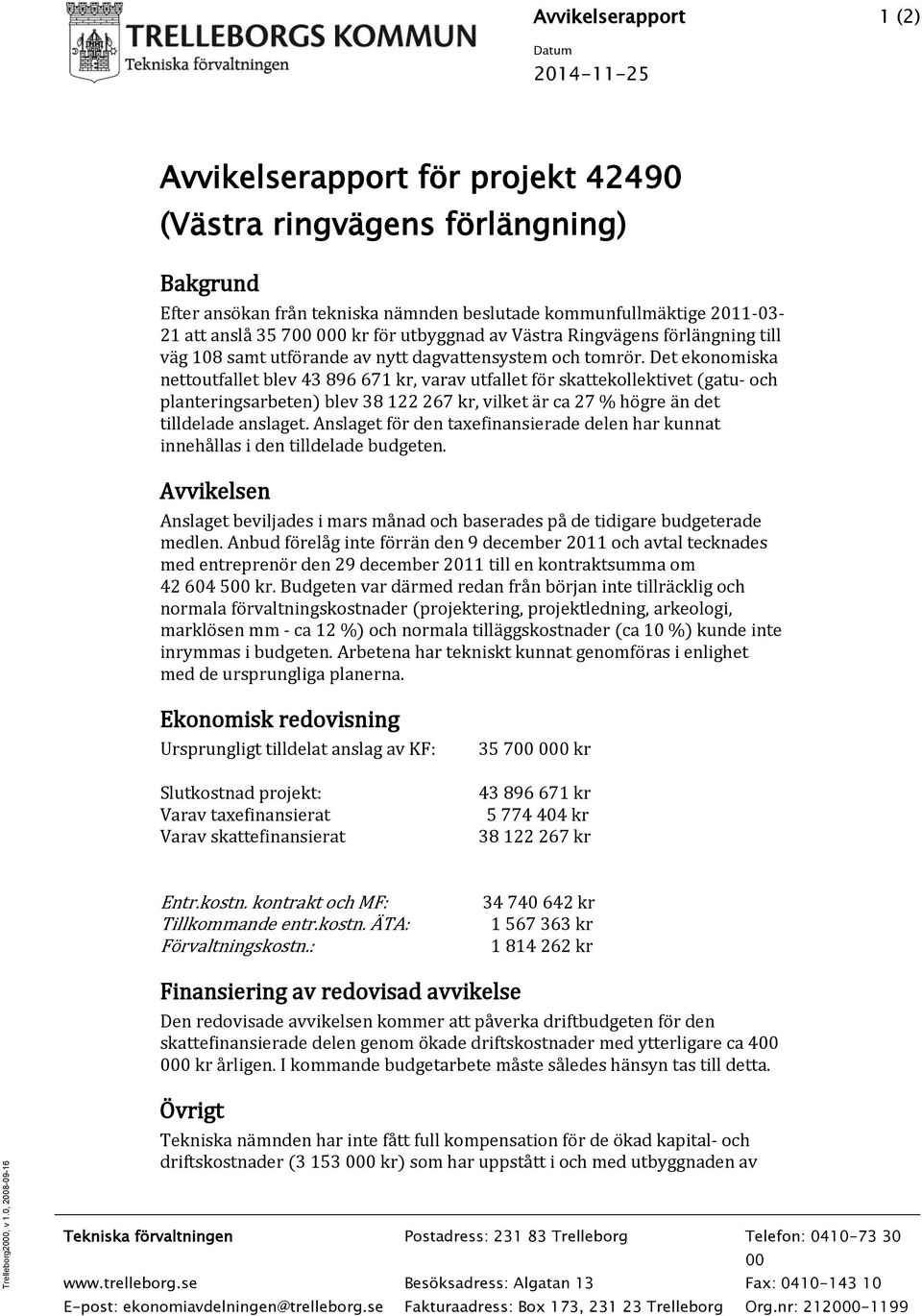 Det ekonomiska nettoutfallet blev 43 896 671 kr, varav utfallet för skattekollektivet (gatu- och planteringsarbeten) blev 38 122 267 kr, vilket är ca 27 % högre än det tilldelade anslaget.
