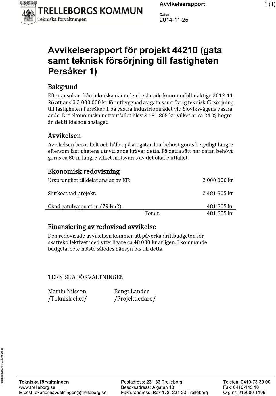 Det ekonomiska nettoutfallet blev 2 481 805 kr, vilket är ca 24 % högre än det tilldelade anslaget.