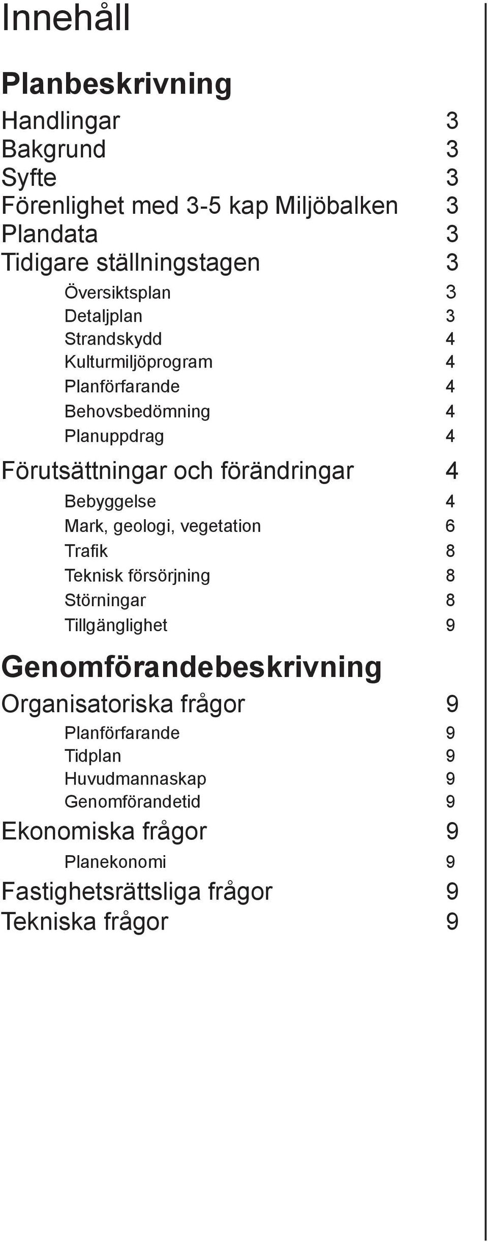 förändringar 4 Bebyggelse 4 Mark, geologi, vegetation 6 Trafik 8 Teknisk försörjning 8 Störningar 8 Tillgänglighet 9 Genomförandebeskrivning