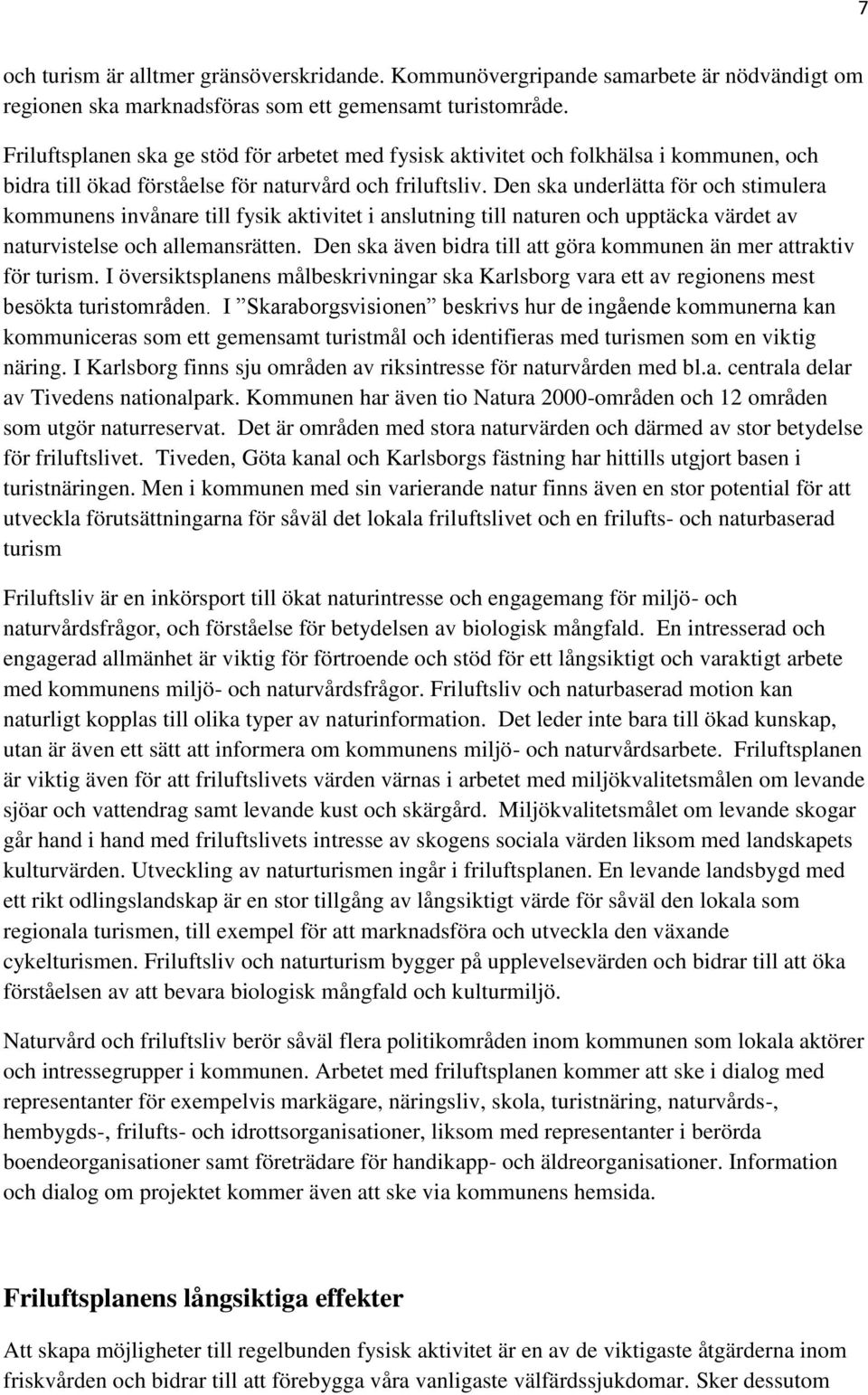 Den ska underlätta för och stimulera kommunens invånare till fysik aktivitet i anslutning till naturen och upptäcka värdet av naturvistelse och allemansrätten.