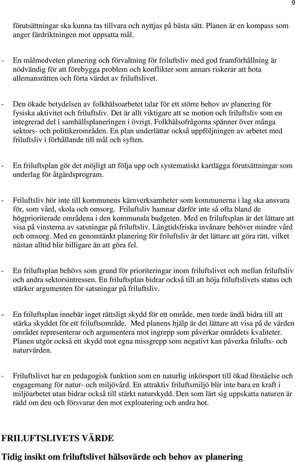 av friluftslivet. - Den ökade betydelsen av folkhälsoarbetet talar för ett större behov av planering för fysiska aktivitet och friluftsliv.