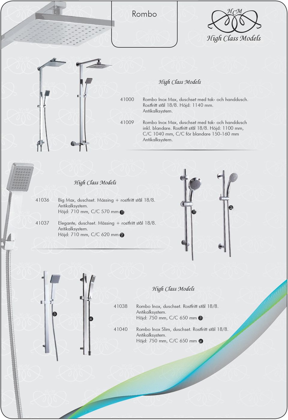 41036 Big Max, duschset. Mässing + rostfritt stål 18/8. Antikalksystem. Höjd: 710 mm, C/C 570 mm 1 41037 Elegante, duschset. Mässing + rostfritt stål 18/8. Antikalksystem. Höjd: 710 mm, C/C 620 mm 2 1 2 3 4 41038 Rombo Inox, duschset.