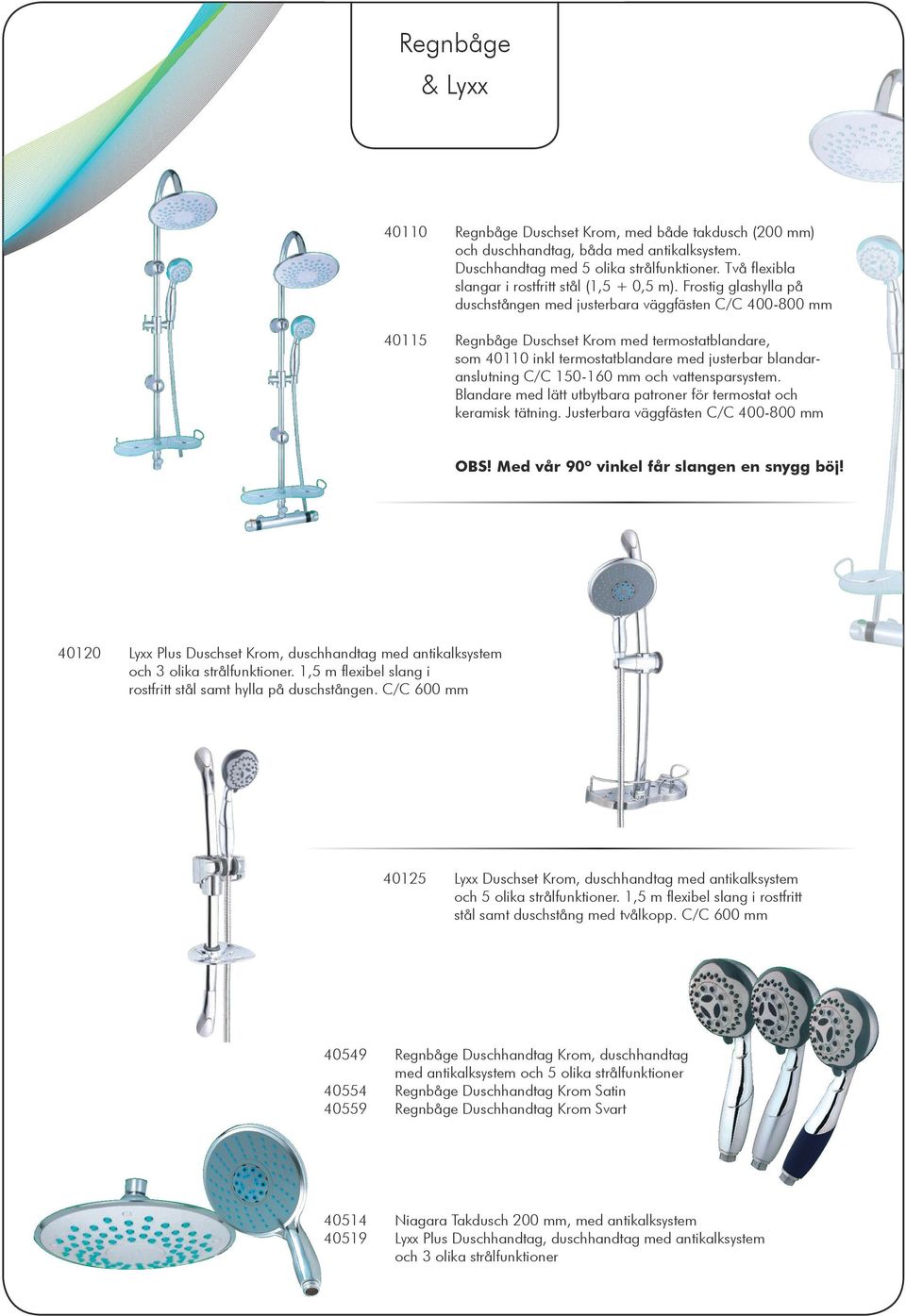 Frostig glashylla på duschstången med justerbara väggfästen C/C 400-800 mm 40115 Regnbåge Duschset Krom med termostatblandare, som 40110 inkl termostatblandare med justerbar blandaranslutning C/C