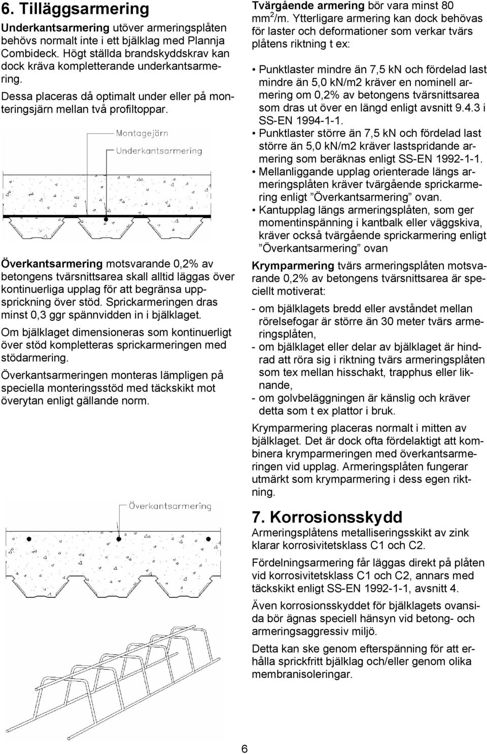 Överkantsarmering motsvarande 0,2% av betongens tvärsnittsarea skall alltid läggas över kontinuerliga upplag för att begränsa uppsprickning över stöd.