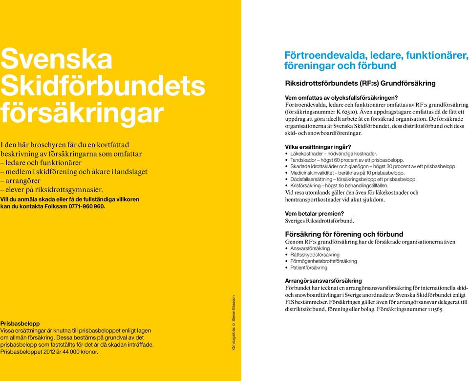 Förtroendevalda, ledare, funktionärer, föreningar och förbund Riksidrottsförbundets (RF:s) Grundförsäkring Vem omfattas av olycksfallsförsäkringen?