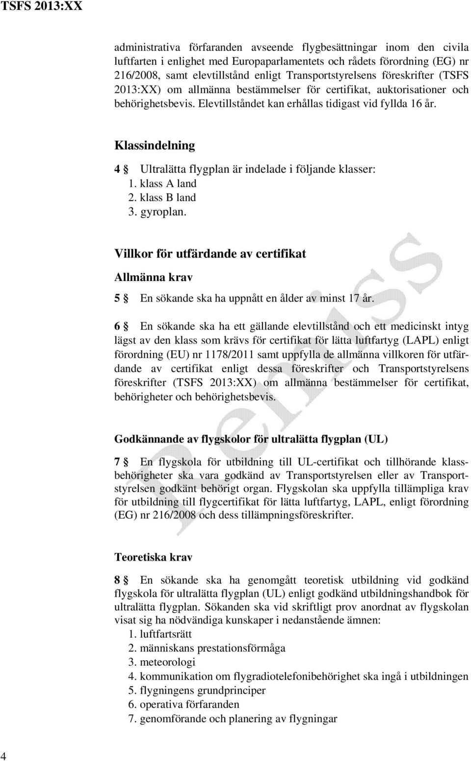 Klassindelning 4 Ultralätta flygplan är indelade i följande klasser: 1. klass A land 2. klass B land 3. gyroplan.