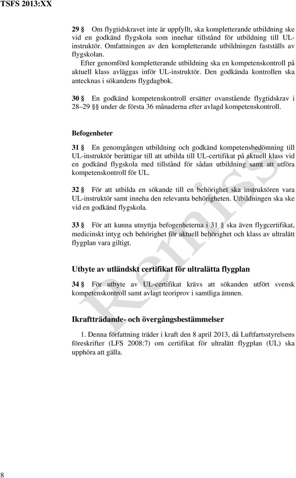 Den godkända kontrollen ska antecknas i sökandens flygdagbok. 30 En godkänd kompetenskontroll ersätter ovanstående flygtidskrav i 28 29 under de första 36 månaderna efter avlagd kompetenskontroll.