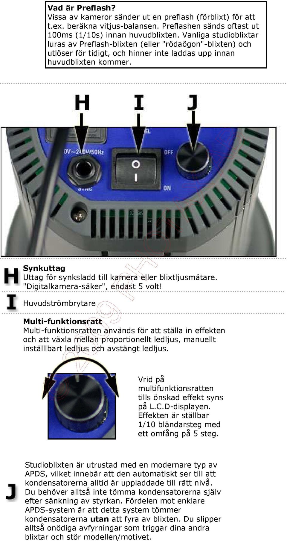 Synkuttag Uttag för synksladd till kamera eller blixtljusmätare. "Digitalkamera-säker", endast 5 volt!