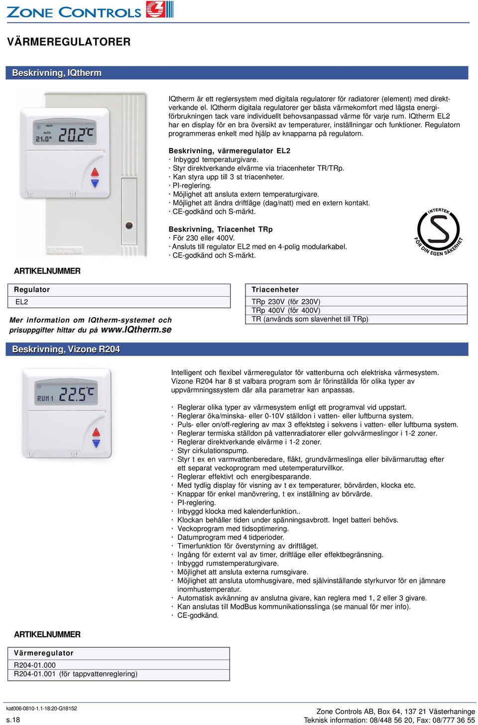 IQtherm EL2 har en display för en bra översikt av temperaturer, inställningar och funktioner. Regulatorn programmeras enkelt med hjälp av knapparna på regulatorn.
