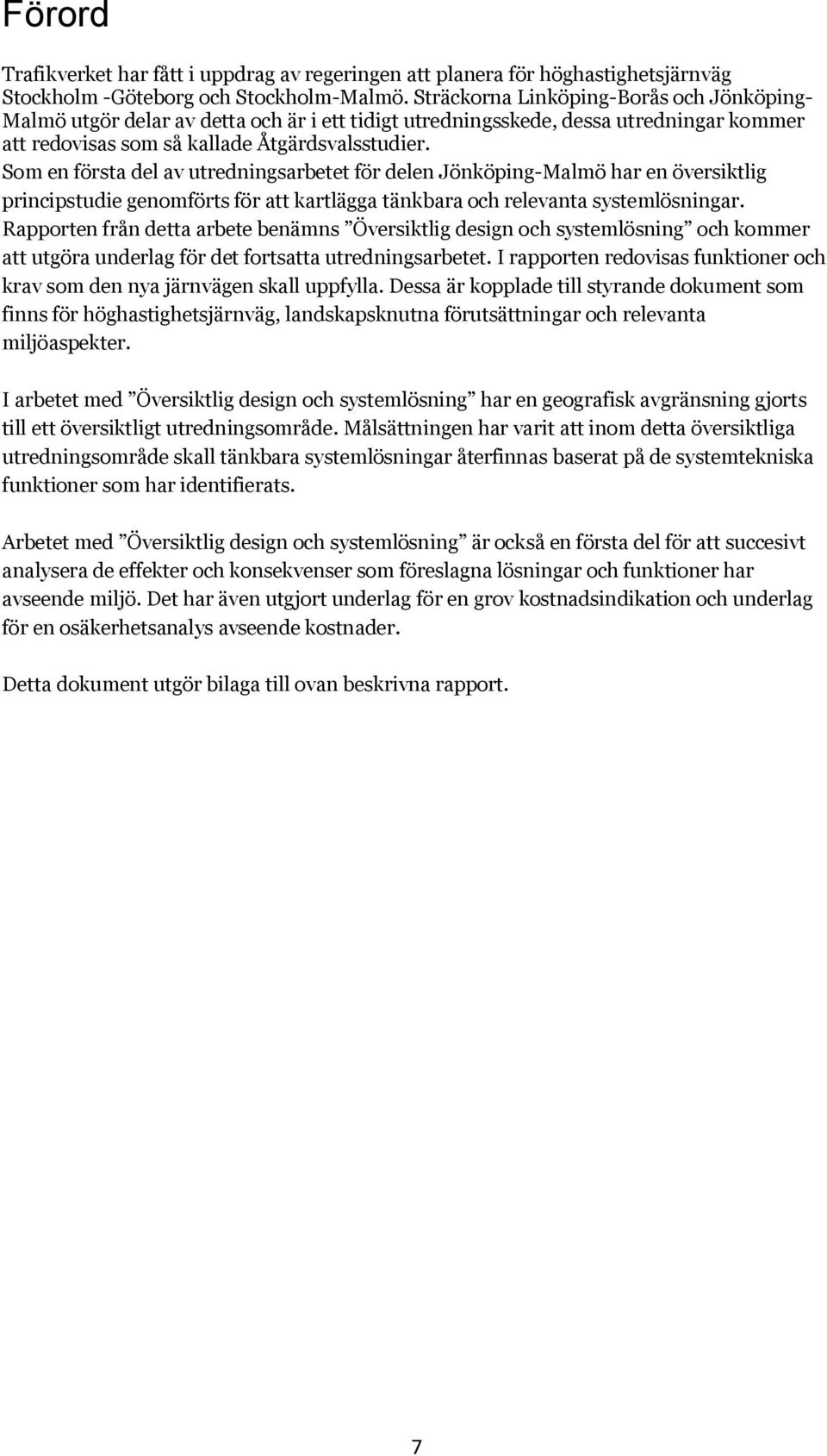 Som en första del av utredningsarbetet för delen Jönköping-Malmö har en översiktlig principstudie genomförts för att kartlägga tänkbara och relevanta systemlösningar.