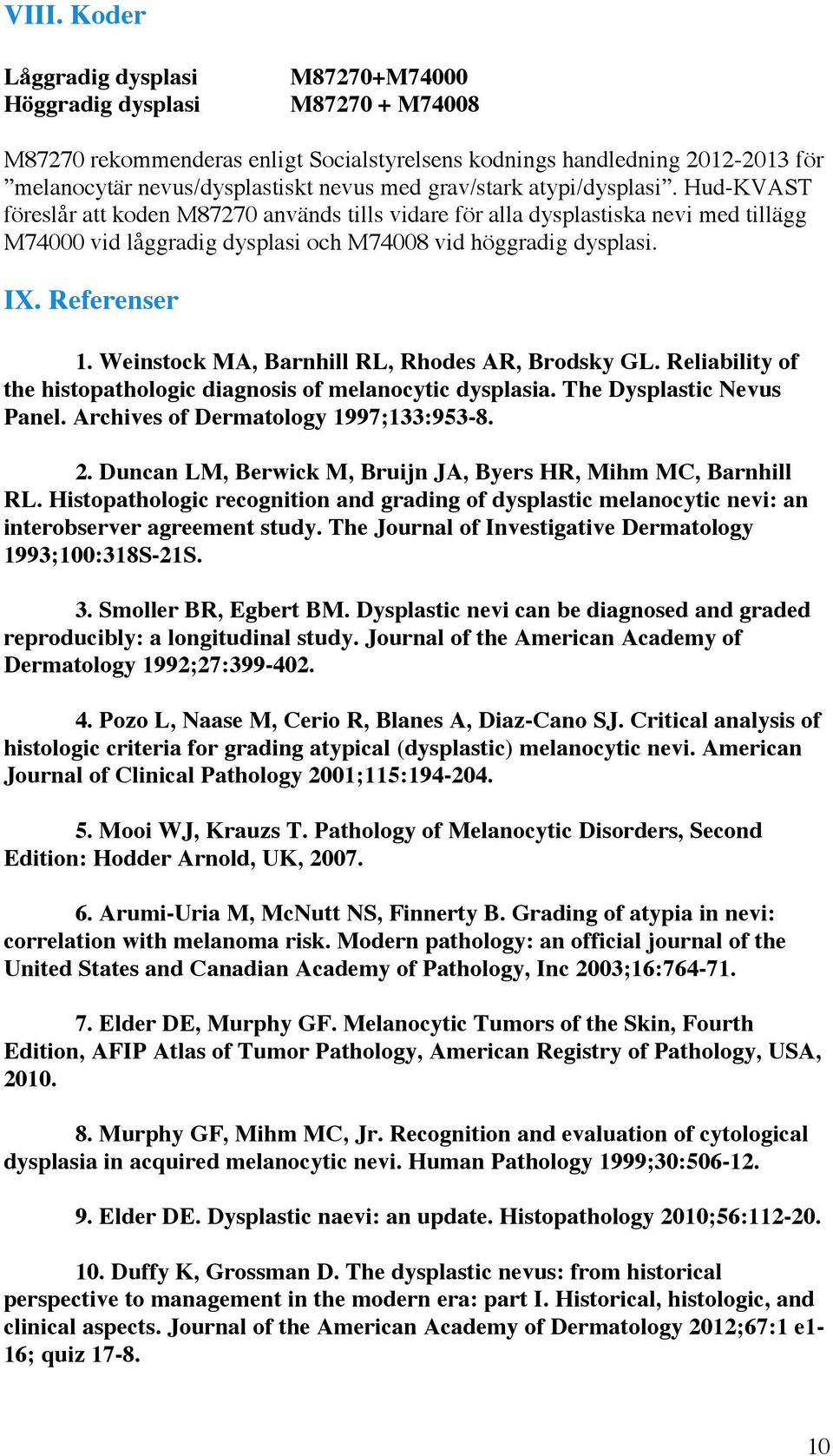 Referenser 1. Weinstock MA, Barnhill RL, Rhodes AR, Brodsky GL. Reliability of the histopathologic diagnosis of melanocytic dysplasia. The Dysplastic Nevus Panel.