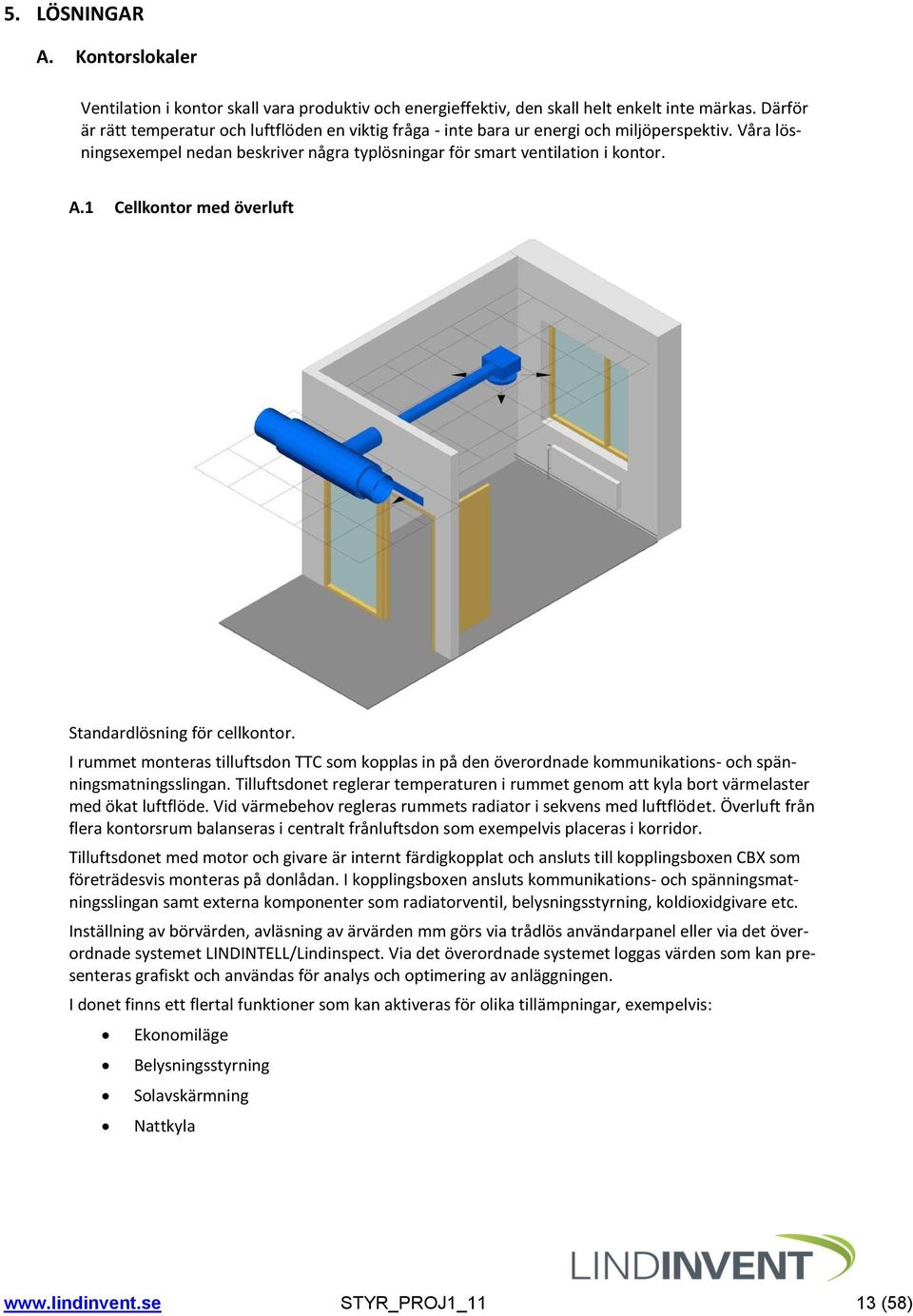 1 Cellkontor med överluft Standardlösning för cellkontor. I rummet monteras tilluftsdon TTC som kopplas in på den överordnade kommunikations- och spänningsmatningsslingan.