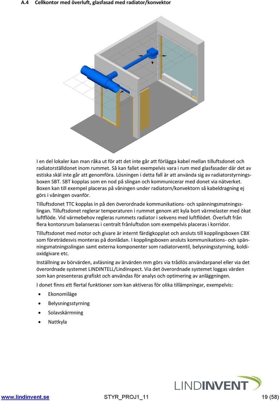 SBT kopplas som en nod på slingan och kommunicerar med donet via nätverket. Boxen kan till exempel placeras på våningen under radiatorn/konvektorn så kabeldragning ej görs i våningen ovanför.