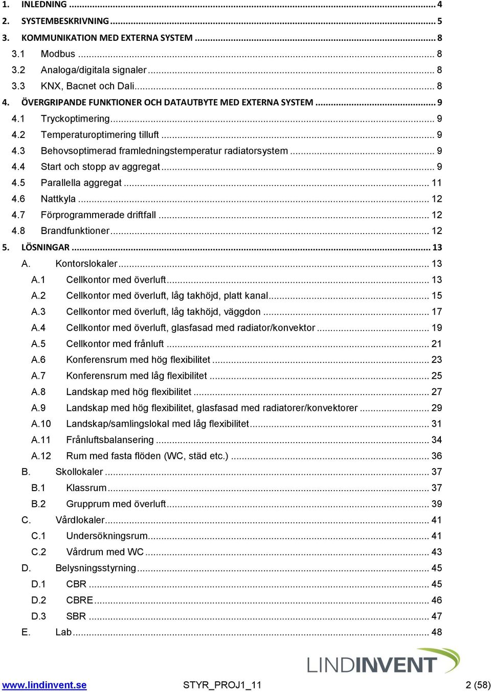 .. 9 4.5 Parallella aggregat... 11 4.6 Nattkyla... 12 4.7 Förprogrammerade driftfall... 12 4.8 Brandfunktioner... 12 5. LÖSNINGAR... 13 A. Kontorslokaler... 13 A.1 Cellkontor med överluft... 13 A.2 Cellkontor med överluft, låg takhöjd, platt kanal.