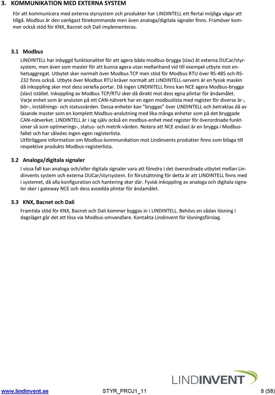 1 Modbus LINDINTELL har inbyggd funktionalitet för att agera både modbus-brygga (slav) åt externa DUCar/styrsystem, men även som master för att kunna agera utan mellanhand vid till exempel utbyte mot