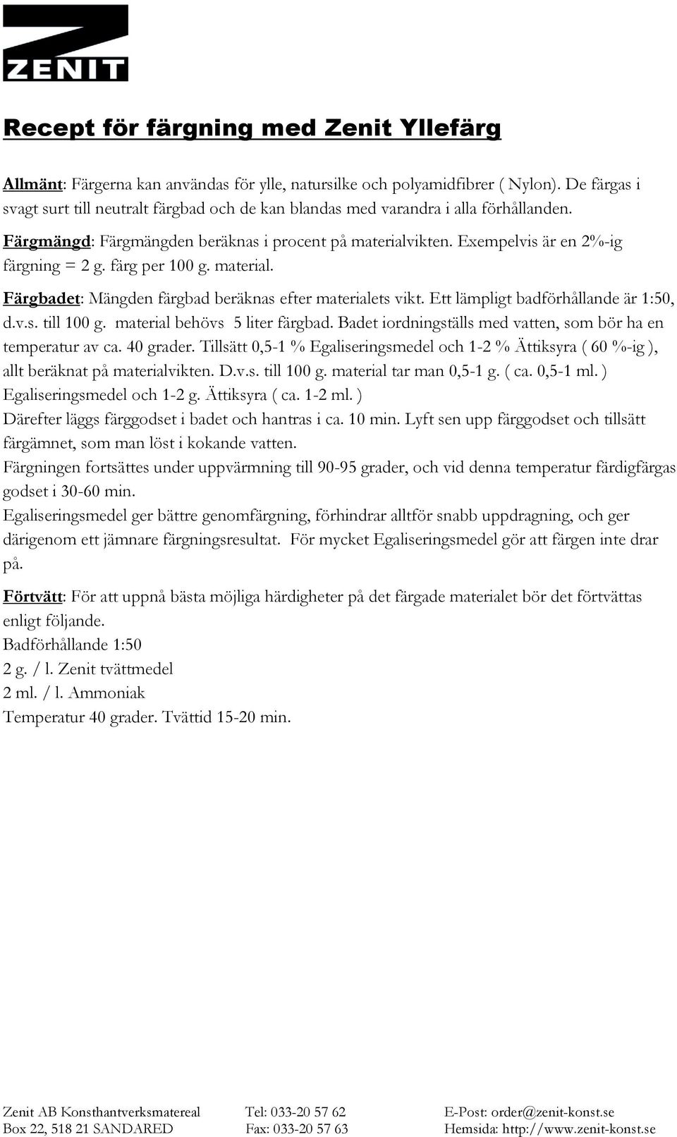 färg per 100 g. material. Färgbadet: Mängden färgbad beräknas efter materialets vikt. Ett lämpligt badförhållande är 1:50, d.v.s. till 100 g. material behövs 5 liter färgbad.