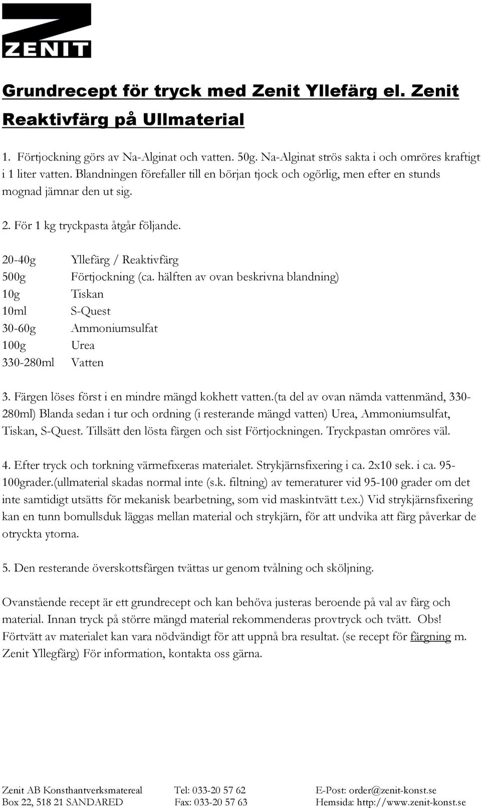 hälften av ovan beskrivna blandning) 10g Tiskan 10ml S-Quest 30-60g Ammoniumsulfat 100g Urea 330-280ml Vatten 3. Färgen löses först i en mindre mängd kokhett vatten.