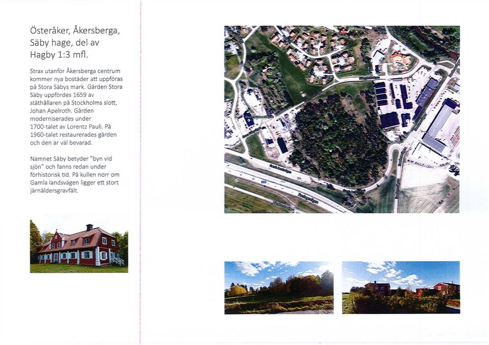 Gården Stora Säby uppfördes 1659 av ståthållaren på Stockholms slott, Johan Apelroth.